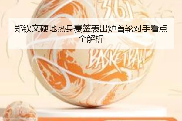 郑钦文硬地热身赛签表出炉首轮对手看点全解析